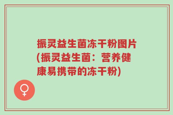 振灵益生菌冻干粉图片(振灵益生菌:营养健康易携带的冻干粉)-第1张图片-超越 振灵益生菌冻干粉图片(振灵益生菌:营养健康易携带的冻干粉)-第1张图片-超越
