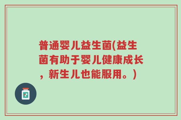 普通婴儿益生菌(益生菌有助于婴儿健康成长，新生儿也能服用。)-第1张图片-超越