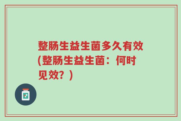 整肠生益生菌多久有效(整肠生益生菌:何时见效?)-第1张图片-超越 整肠生益生菌多久有效(整肠生益生菌:何时见效?)-第1张图片-超越