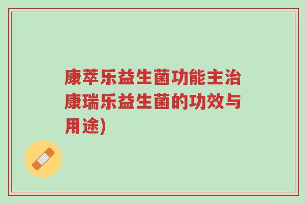 康萃乐益生菌功能主治康瑞乐益生菌的功效与用途)-第1张图片-超越 康萃乐益生菌功能主治康瑞乐益生菌的功效与用途)-第1张图片-超越