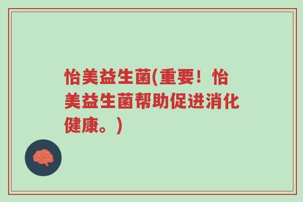 怡美益生菌(重要！怡美益生菌帮助促进消化健康。)-第1张图片-超越