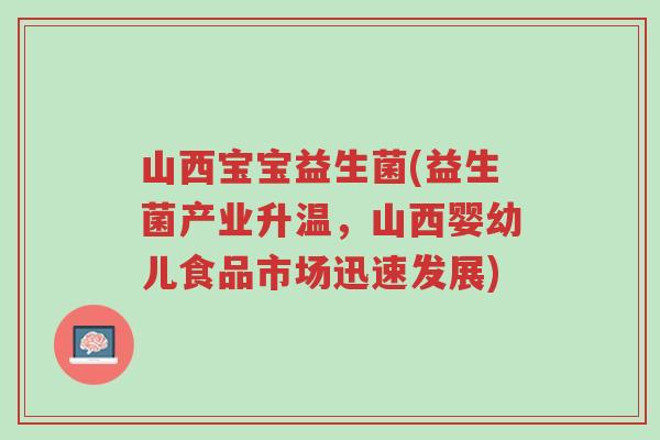 山西宝宝益生菌(益生菌产业升温,山西婴幼儿食品市场迅速发展)-第1张图片-超越 山西宝宝益生菌(益生菌产业升温,山西婴幼儿食品市场迅速发展)-第1张图片-超越