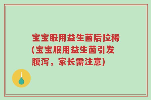 宝宝服用益生菌后拉稀(宝宝服用益生菌引发腹泻,家长需注意)-第1张图片-超越 宝宝服用益生菌后拉稀(宝宝服用益生菌引发腹泻,家长需注意)-第1张图片-超越