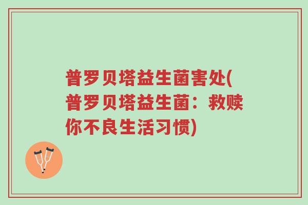 普罗贝塔益生菌害处(普罗贝塔益生菌:救赎你不良生活习惯)-第1张图片-超越 普罗贝塔益生菌害处(普罗贝塔益生菌:救赎你不良生活习惯)-第1张图片-超越