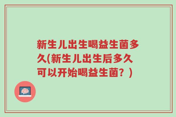 新生儿出生喝益生菌多久(新生儿出生后多久可以开始喝益生菌?)-第1张图片-超越 新生儿出生喝益生菌多久(新生儿出生后多久可以开始喝益生菌?)-第1张图片-超越