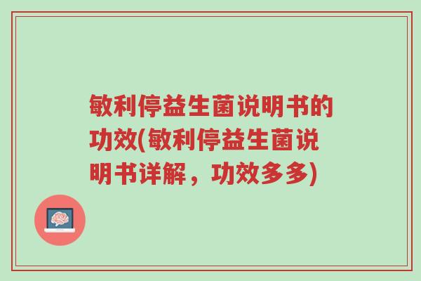 敏利停益生菌说明书的功效(敏利停益生菌说明书详解，功效多多)-第1张图片-超越