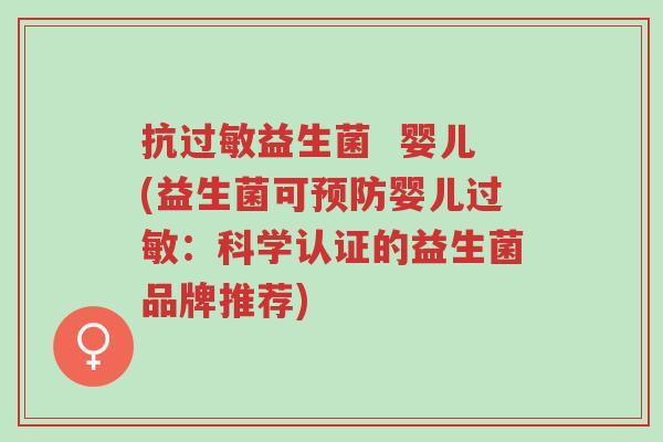 抗过敏益生菌 婴儿(益生菌可预防婴儿过敏:科学认证的益生菌品牌推荐)-第1张图片-超越 抗过敏益生菌 婴儿(益生菌可预防婴儿过敏:科学认证的益生菌品牌推荐)-第1张图片-超越