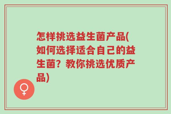 怎样挑选益生菌产品(如何选择适合自己的益生菌？教你挑选优质产品)-第1张图片-超越
