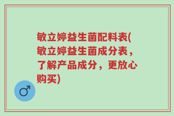 敏立婷益生菌配料表(敏立婷益生菌成分表,了解产品成分,更放心购买)-第1张图片-超越 敏立婷益生菌配料表(敏立婷益生菌成分表,了解产品成分,更放心购买)-第1张图片-超越