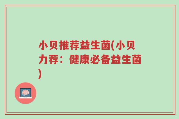 小贝推荐益生菌(小贝力荐:健康必备益生菌)-第1张图片-超越 小贝推荐益生菌(小贝力荐:健康必备益生菌)-第1张图片-超越