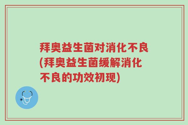 拜奥益生菌对消化不良(拜奥益生菌缓解消化不良的功效初现)-第1张图片-超越 拜奥益生菌对消化不良(拜奥益生菌缓解消化不良的功效初现)-第1张图片-超越