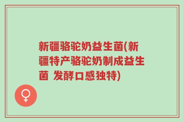 新疆骆驼奶益生菌(新疆特产骆驼奶制成益生菌 发酵口感独特)-第1张图片-超越 新疆骆驼奶益生菌(新疆特产骆驼奶制成益生菌 发酵口感独特)-第1张图片-超越