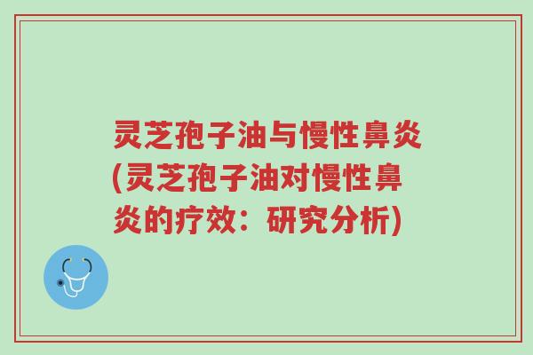 灵芝孢子油与慢性鼻炎(灵芝孢子油对慢性鼻炎的疗效:研究分析)-第1张图片-超越 灵芝孢子油与慢性鼻炎(灵芝孢子油对慢性鼻炎的疗效:研究分析)-第1张图片-超越