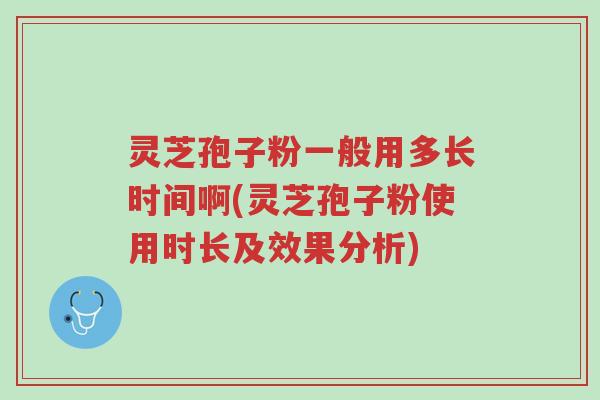灵芝孢子粉一般用多长时间啊(灵芝孢子粉使用时长及效果分析)-第1张图片-超越 灵芝孢子粉一般用多长时间啊(灵芝孢子粉使用时长及效果分析)-第1张图片-超越