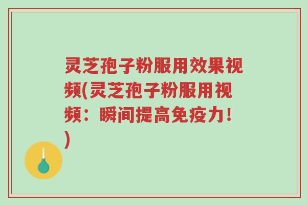 灵芝孢子粉服用效果视频(灵芝孢子粉服用视频:瞬间提高免疫力!)-第1张图片-超越 灵芝孢子粉服用效果视频(灵芝孢子粉服用视频:瞬间提高免疫力!)-第1张图片-超越