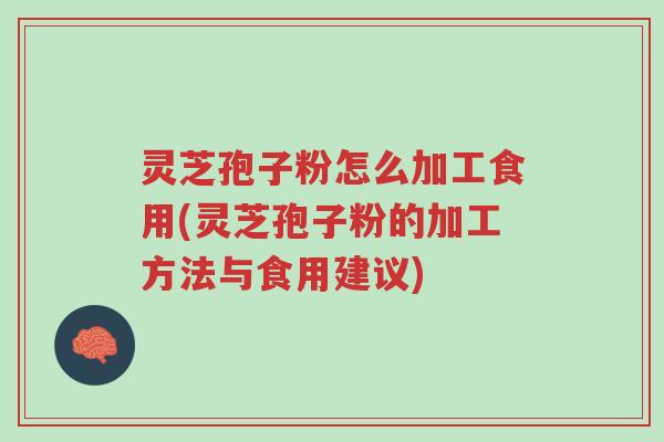 灵芝孢子粉怎么加工食用(灵芝孢子粉的加工方法与食用建议)-第1张图片-超越 灵芝孢子粉怎么加工食用(灵芝孢子粉的加工方法与食用建议)-第1张图片-超越