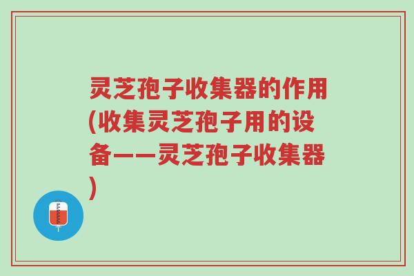 灵芝孢子收集器的作用(收集灵芝孢子用的设备——灵芝孢子收集器)-第1张图片-超越 灵芝孢子收集器的作用(收集灵芝孢子用的设备——灵芝孢子收集器)-第1张图片-超越
