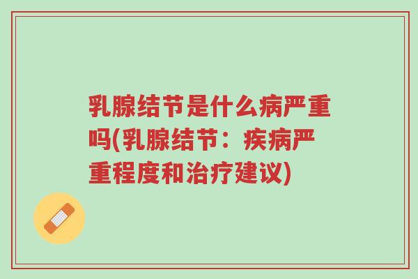 乳腺结节是什么病严重吗(乳腺结节:疾病严重程度和治疗建议)-第1张图片-超越 乳腺结节是什么病严重吗(乳腺结节:疾病严重程度和治疗建议)-第1张图片-超越