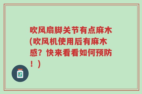 吹风扇脚关节有点麻木(吹风机使用后有麻木感?快来看看如何预防!)-第1张图片-超越 吹风扇脚关节有点麻木(吹风机使用后有麻木感?快来看看如何预防!)-第1张图片-超越