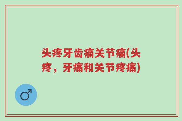 头疼牙齿痛关节痛(头疼,牙痛和关节疼痛)-第1张图片-超越 头疼牙齿痛关节痛(头疼,牙痛和关节疼痛)-第1张图片-超越