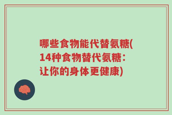 哪些食物能代替氨糖(14种食物替代氨糖：让你的身体更健康)-第1张图片-超越