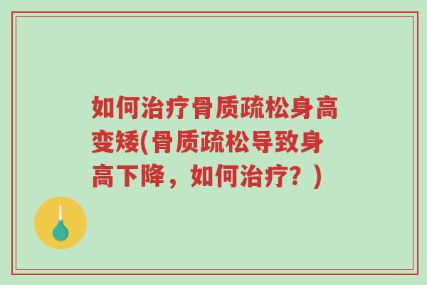 如何治疗骨质疏松身高变矮(骨质疏松导致身高下降,如何治疗?)-第1张图片-超越 如何治疗骨质疏松身高变矮(骨质疏松导致身高下降,如何治疗?)-第1张图片-超越
