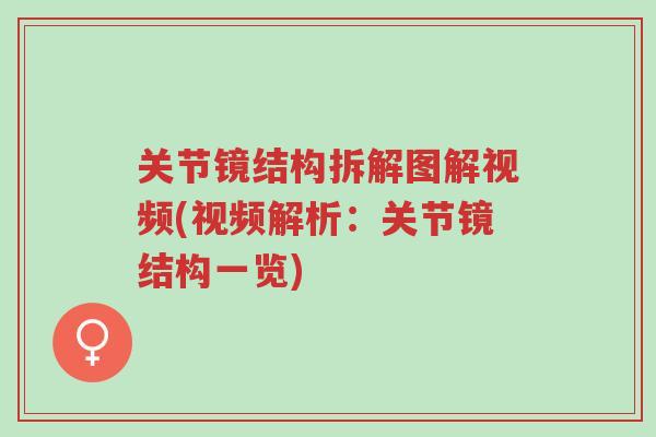 关节镜结构拆解图解视频(视频解析：关节镜结构一览)-第1张图片-超越