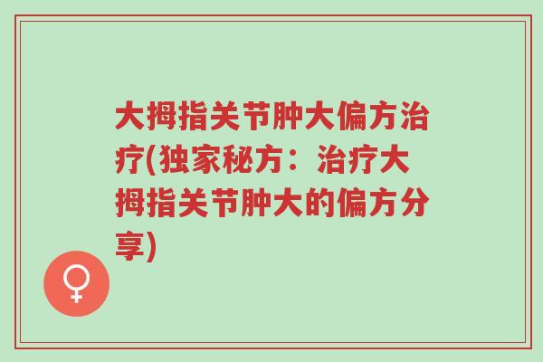 大拇指关节肿大偏方治疗(独家秘方：治疗大拇指关节肿大的偏方分享)-第1张图片-超越