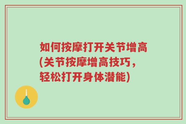 如何按摩打开关节增高(关节按摩增高技巧,轻松打开身体潜能)-第1张图片-超越 如何按摩打开关节增高(关节按摩增高技巧,轻松打开身体潜能)-第1张图片-超越