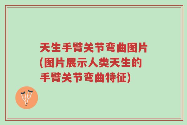 天生手臂关节弯曲图片(图片展示人类天生的手臂关节弯曲特征)-第1张图片-超越 天生手臂关节弯曲图片(图片展示人类天生的手臂关节弯曲特征)-第1张图片-超越