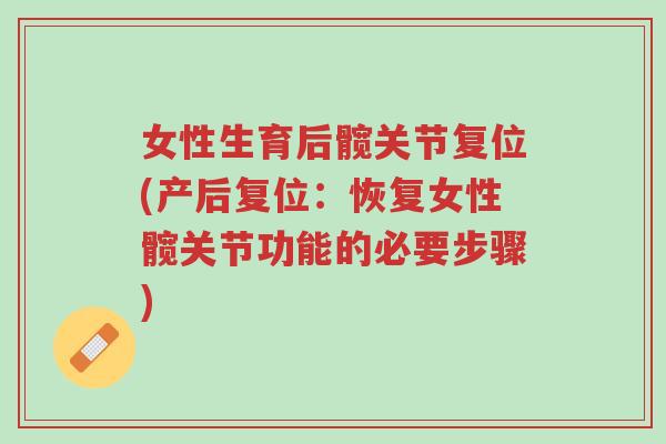 女性生育后髋关节复位(产后复位:恢复女性髋关节功能的必要步骤)-第1张图片-超越 女性生育后髋关节复位(产后复位:恢复女性髋关节功能的必要步骤)-第1张图片-超越