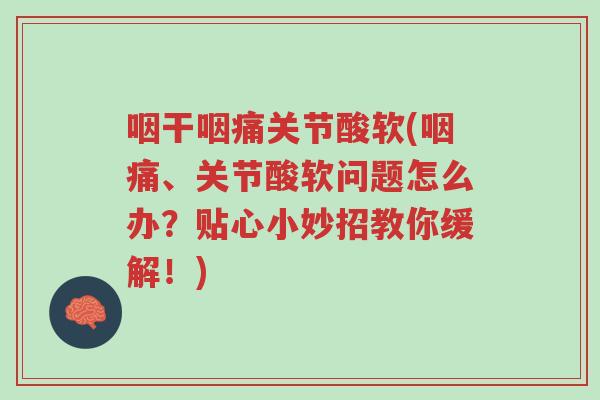 咽干咽痛关节酸软(咽痛、关节酸软问题怎么办?贴心小妙招教你缓解!)-第1张图片-超越 咽干咽痛关节酸软(咽痛、关节酸软问题怎么办?贴心小妙招教你缓解!)-第1张图片-超越