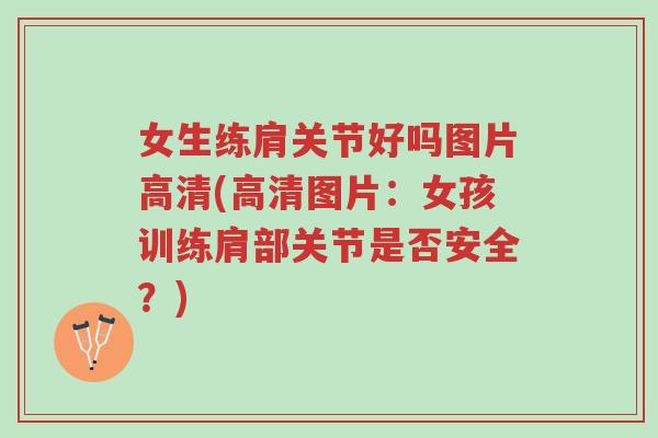 女生练肩关节好吗图片高清(高清图片:女孩训练肩部关节是否安全?)-第1张图片-超越 女生练肩关节好吗图片高清(高清图片:女孩训练肩部关节是否安全?)-第1张图片-超越