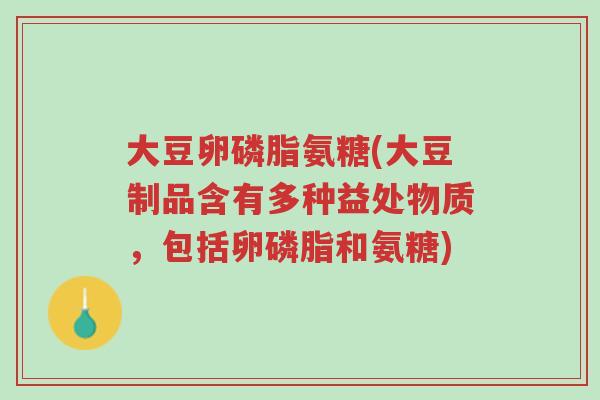 大豆卵磷脂氨糖(大豆制品含有多种益处物质，包括卵磷脂和氨糖)-第1张图片-超越