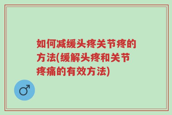 如何减缓头疼关节疼的方法(缓解头疼和关节疼痛的有效方法)-第1张图片-超越 如何减缓头疼关节疼的方法(缓解头疼和关节疼痛的有效方法)-第1张图片-超越