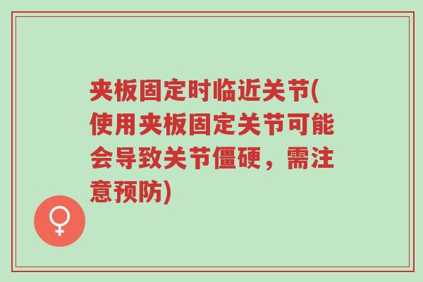 夹板固定时临近关节(使用夹板固定关节可能会导致关节僵硬，需注意预防)-第1张图片-超越