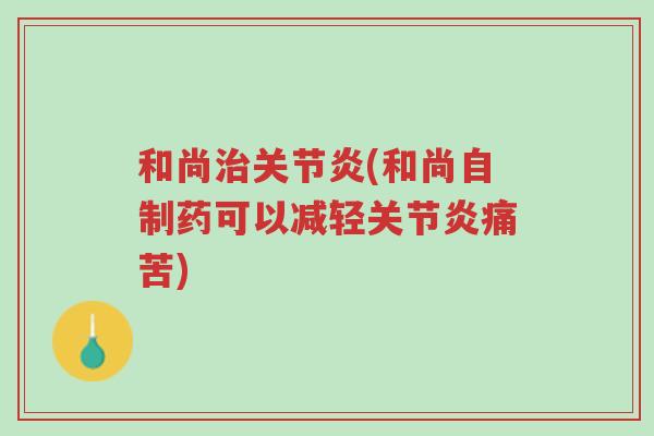 和尚治关节炎(和尚自制药可以减轻关节炎痛苦)-第1张图片-超越 和尚治关节炎(和尚自制药可以减轻关节炎痛苦)-第1张图片-超越