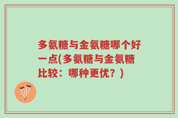 多氨糖与金氨糖哪个好一点(多氨糖与金氨糖比较:哪种更优?)-第1张图片-超越 多氨糖与金氨糖哪个好一点(多氨糖与金氨糖比较:哪种更优?)-第1张图片-超越