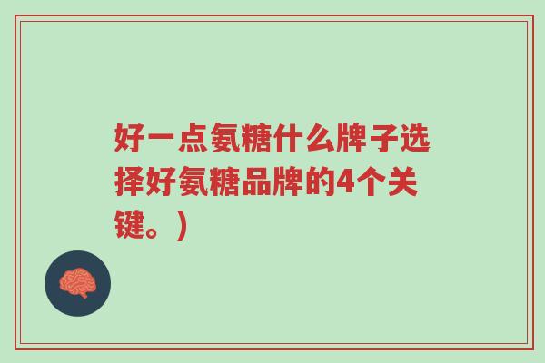 好一点氨糖什么牌子选择好氨糖品牌的4个关键。)-第1张图片-超越 好一点氨糖什么牌子选择好氨糖品牌的4个关键。)-第1张图片-超越