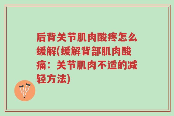 后背关节肌肉酸疼怎么缓解(缓解背部肌肉酸痛:关节肌肉不适的减轻方法)-第1张图片-超越 后背关节肌肉酸疼怎么缓解(缓解背部肌肉酸痛:关节肌肉不适的减轻方法)-第1张图片-超越
