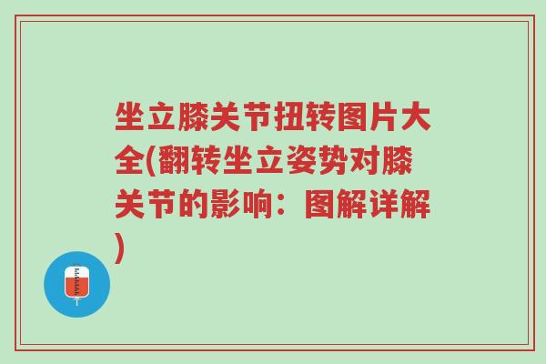 坐立膝关节扭转图片大全(翻转坐立姿势对膝关节的影响：图解详解)-第1张图片-超越