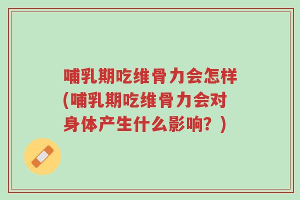 哺乳期吃维骨力会怎样(哺乳期吃维骨力会对身体产生什么影响?)-第1张图片-超越 哺乳期吃维骨力会怎样(哺乳期吃维骨力会对身体产生什么影响?)-第1张图片-超越