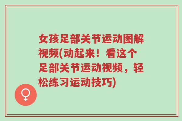 女孩足部关节运动图解视频(动起来！看这个足部关节运动视频，轻松练习运动技巧)-第1张图片-超越