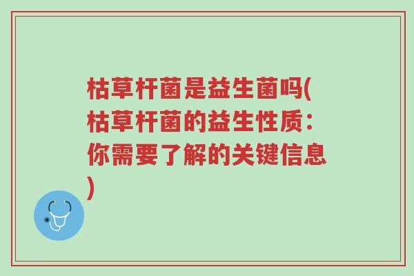 枯草杆菌是益生菌吗(枯草杆菌的益生性质:你需要了解的关键信息)-第1张图片-超越 枯草杆菌是益生菌吗(枯草杆菌的益生性质:你需要了解的关键信息)-第1张图片-超越