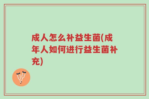成人怎么补益生菌(成年人如何进行益生菌补充)-第1张图片-超越