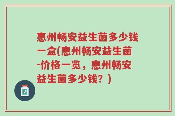 惠州畅安益生菌多少钱一盒(惠州畅安益生菌-价格一览,惠州畅安益生菌多少钱?)-第1张图片-超越 惠州畅安益生菌多少钱一盒(惠州畅安益生菌-价格一览,惠州畅安益生菌多少钱?)-第1张图片-超越