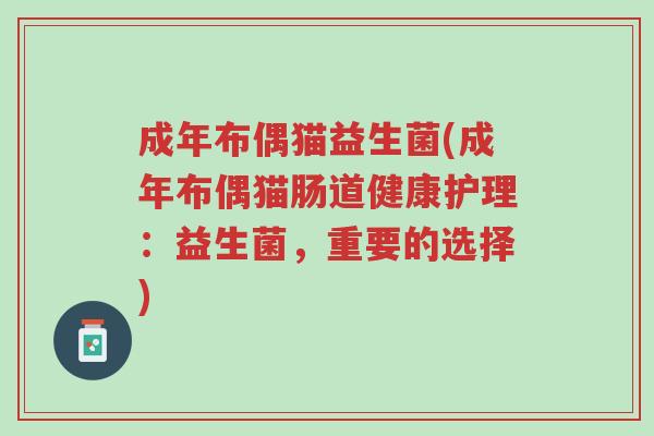 成年布偶猫益生菌(成年布偶猫肠道健康护理:益生菌,重要的选择)-第1张图片-超越 成年布偶猫益生菌(成年布偶猫肠道健康护理:益生菌,重要的选择)-第1张图片-超越