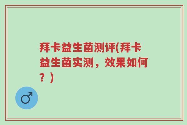 拜卡益生菌测评(拜卡益生菌实测,效果如何?)-第1张图片-超越 拜卡益生菌测评(拜卡益生菌实测,效果如何?)-第1张图片-超越