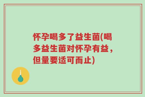 怀孕喝多了益生菌(喝多益生菌对怀孕有益,但量要适可而止)-第1张图片-超越 怀孕喝多了益生菌(喝多益生菌对怀孕有益,但量要适可而止)-第1张图片-超越