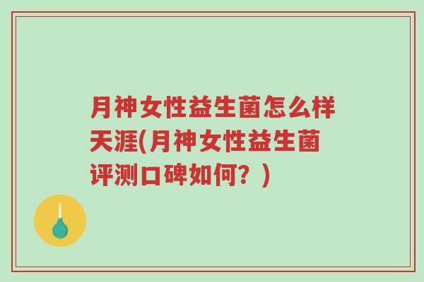 月神女性益生菌怎么样天涯(月神女性益生菌评测口碑如何?)-第1张图片-超越 月神女性益生菌怎么样天涯(月神女性益生菌评测口碑如何?)-第1张图片-超越
